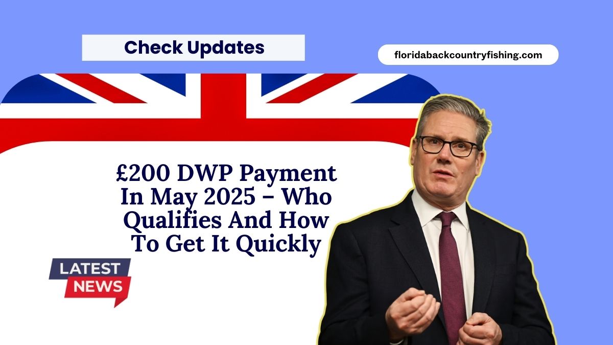 £200 DWP Payment In May 2025 – Who Qualifies And How To Get It Quickly