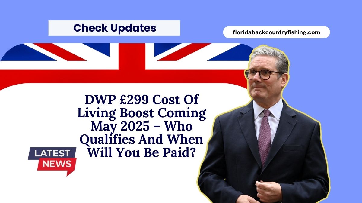 DWP £299 Cost Of Living Boost Coming May 2025 – Who Qualifies And When Will You Be Paid?
