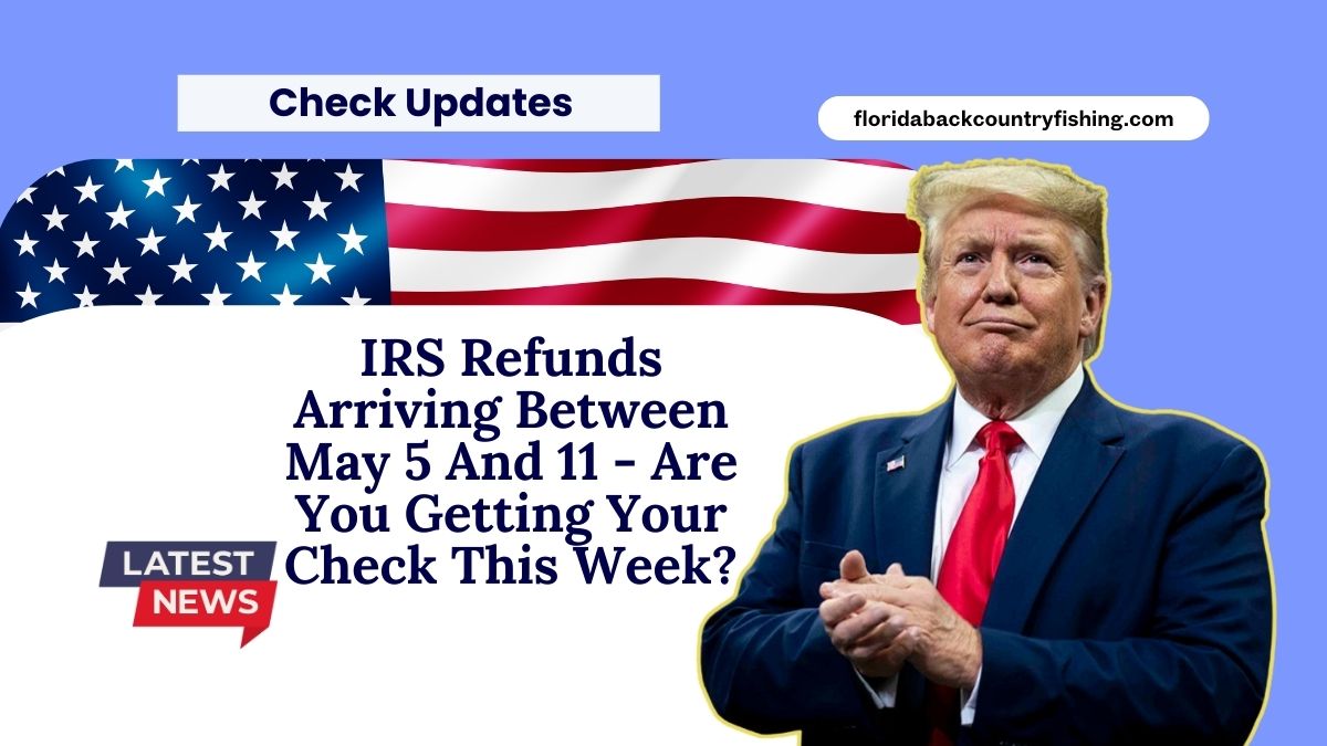 IRS Refunds Arriving Between May 5 And 11 - Are You Getting Your Check This Week?