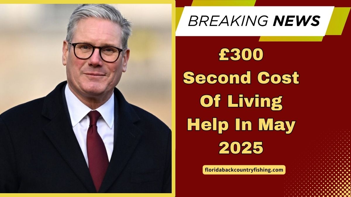 £300 Second Cost Of Living Help In May 2025 – Full Guide For UK Recipients