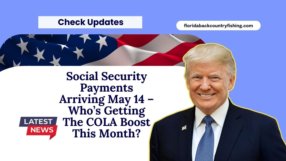 Social Security Payments Arriving May 14 – Who’s Getting The COLA Boost This Month?